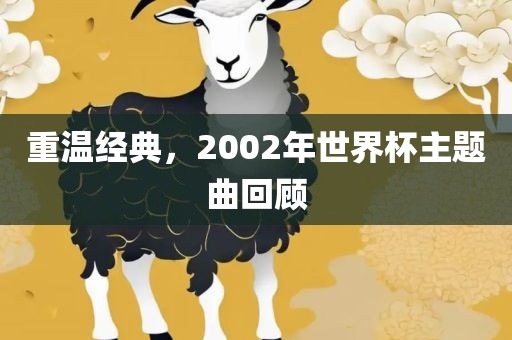 重温经典，200漯河市盈旭机械设备有限公司2年世界杯主题曲回顾
