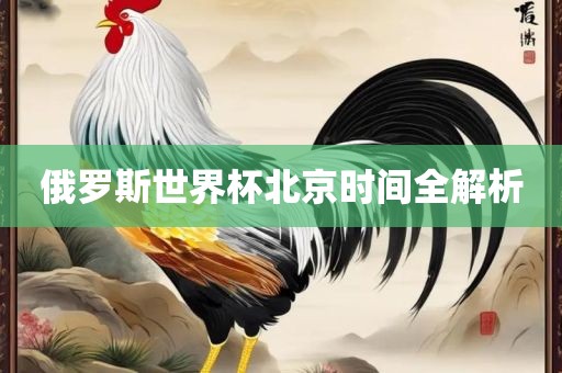 俄罗斯世界杯北京时间全解析