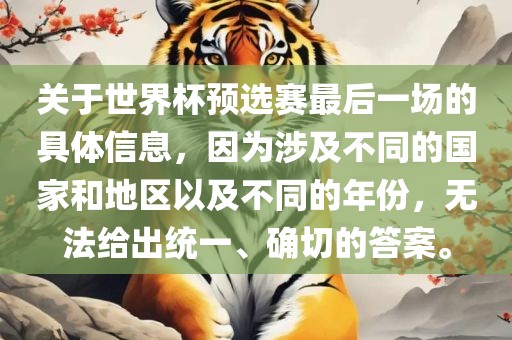 关于世界杯预选赛最后一场的具体信息，因为涉及不同的国家和地区以及不同的年份，无法给出统一、确切的答案。