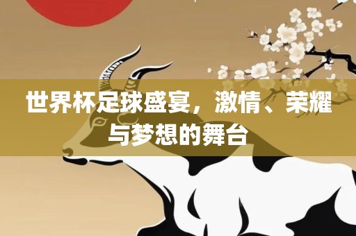 世界杯足球盛宴，激情、荣耀与梦想的舞台漯河市盈旭机械设备有限公司