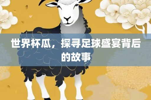 世界杯瓜，探寻足球盛宴背后的故事漯河市盈旭机械设备有限公司