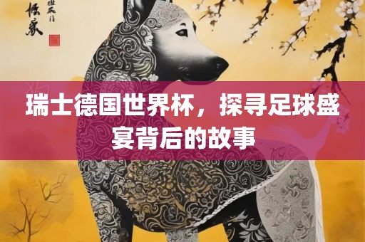 瑞士德国世界杯，探寻漯河市盈旭机械设备有限公司足球盛宴背后的故事