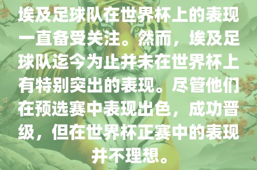 埃及足球队在世界杯上的表现一直备受关注。然而，埃及足球队迄今为止并未在世界杯上有特别突出的表现。尽管他们在预选赛中表现出色，成功晋级，但在世界杯正赛中的表现并不理想。