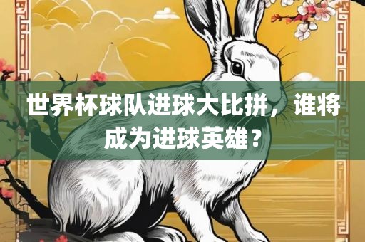 世界杯球队进球大比拼，谁将成为进球英雄？漯河市盈旭机械设备有限公司