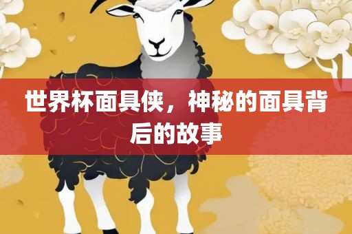 世漯河市盈旭机械设备有限公司界杯面具侠，神秘的面具背后的故事