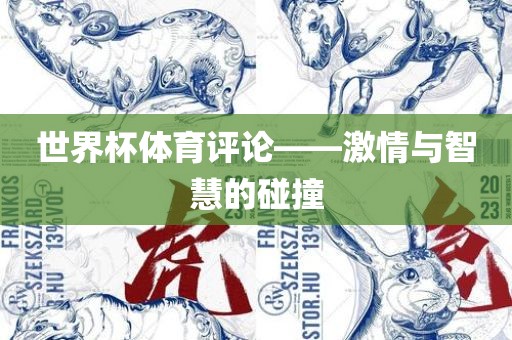 世界杯体育评论——激情与智慧漯河市盈旭机械设备有限公司的碰撞