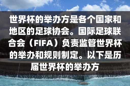 世界杯的举办方是各个国家和地区的足球协会。国际足球联合会（FIFA）负责监管世界杯的举办和规则制定。以下是历届世界杯的举办方