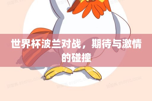 世界杯波兰对战，期待与激情的碰撞