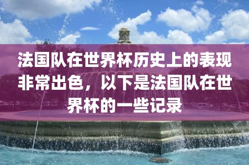 法国队在世界杯历史上的表现非常出色，以下是法国队在世界杯的一些记录