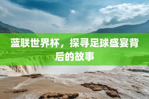 漯河市盈旭机械设备有限公司蓝联世界杯，探寻足球盛宴背后的故事