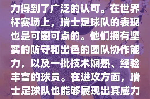 瑞士足球队在FIFA的世界排名中一直稳定在前列，其足球实力得到了广泛的认可。在世界杯赛场上，瑞士足球队的表现也是可圈可点的。他们拥有坚实的防守和出色的团队协作能力，以及一批技术娴熟、经验丰富的球员。在进攻方面，瑞士足球队也能够展现出其威力，通过精准的传球和快速的配合，制造出有威胁的进攻。漯河市盈旭机械设备有限公司