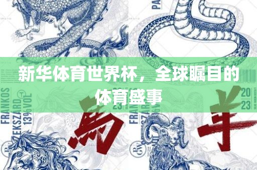 新华体育世界杯，全球瞩目的体育盛事漯河市盈旭机械设备有限公司