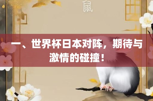 一、世界杯日本对阵，期待与激情的碰撞！
