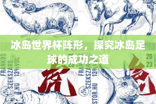 冰岛世界杯阵形，探究冰岛足球的成功之道