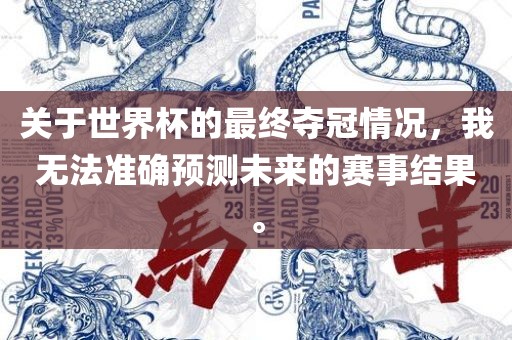 关于世界杯的最终夺冠情况，我无法准确预测未来的赛事结果。漯河市盈旭机械设备有限公司