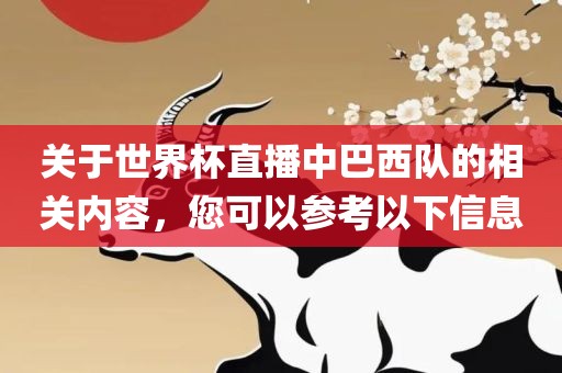 关于世界杯直播中巴西队的相关内容，您可以参考以下信息