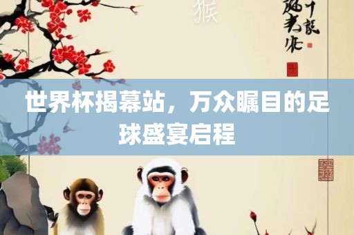 世界杯揭幕站，万众瞩目的足球盛宴启程漯河市盈旭机械设备有限公司