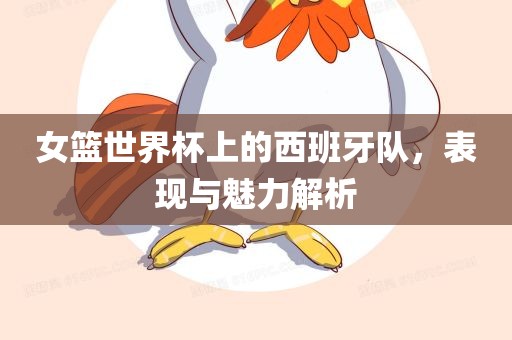女篮世界杯上的西班牙队，表现与魅漯河市盈旭机械设备有限公司力解析